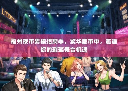 福州夜市男模招聘季，繁华都市中，邂逅你的璀璨舞台机遇