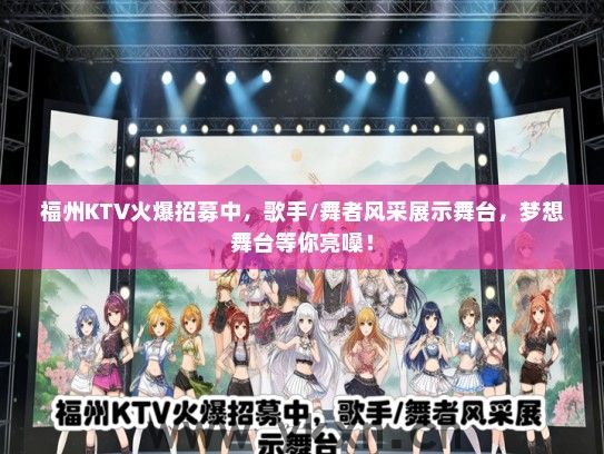 福州KTV火爆招募中，歌手/舞者风采展示舞台，梦想舞台等你亮嗓！