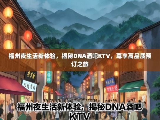 福州夜生活新体验，揭秘DNA酒吧KTV，尊享高品质预订之旅