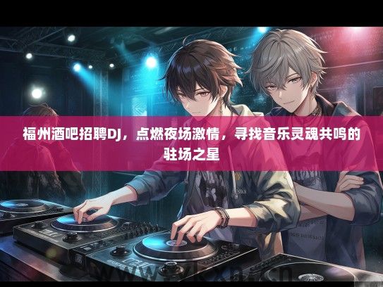 福州酒吧招聘DJ，点燃夜场激情，寻找音乐灵魂共鸣的驻场之星